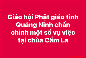 Giáo hội Phật giáo tỉnh Quảng Ninh chấn chỉnh một số hiện tượng tại chùa Cẩm La